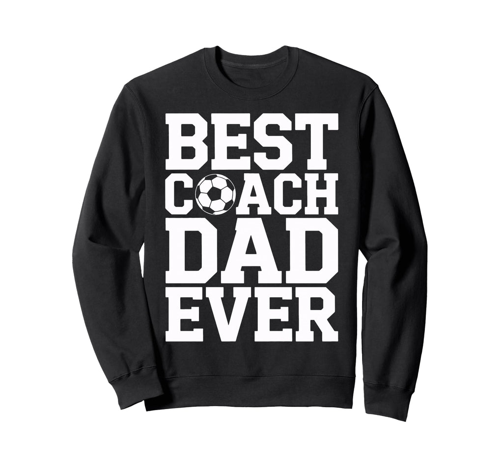 Best Coach Dad Ever Soccer Lovers Sweatshirt - Unique Graphic for Adults - T-Shirt, Sweatshirt, Hoodie