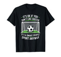 Its Ok If You Dont Like Soccer Its Smart T-Shirt - Graphic Print Men Women - T-Shirt, Sweatshirt, Hoodie