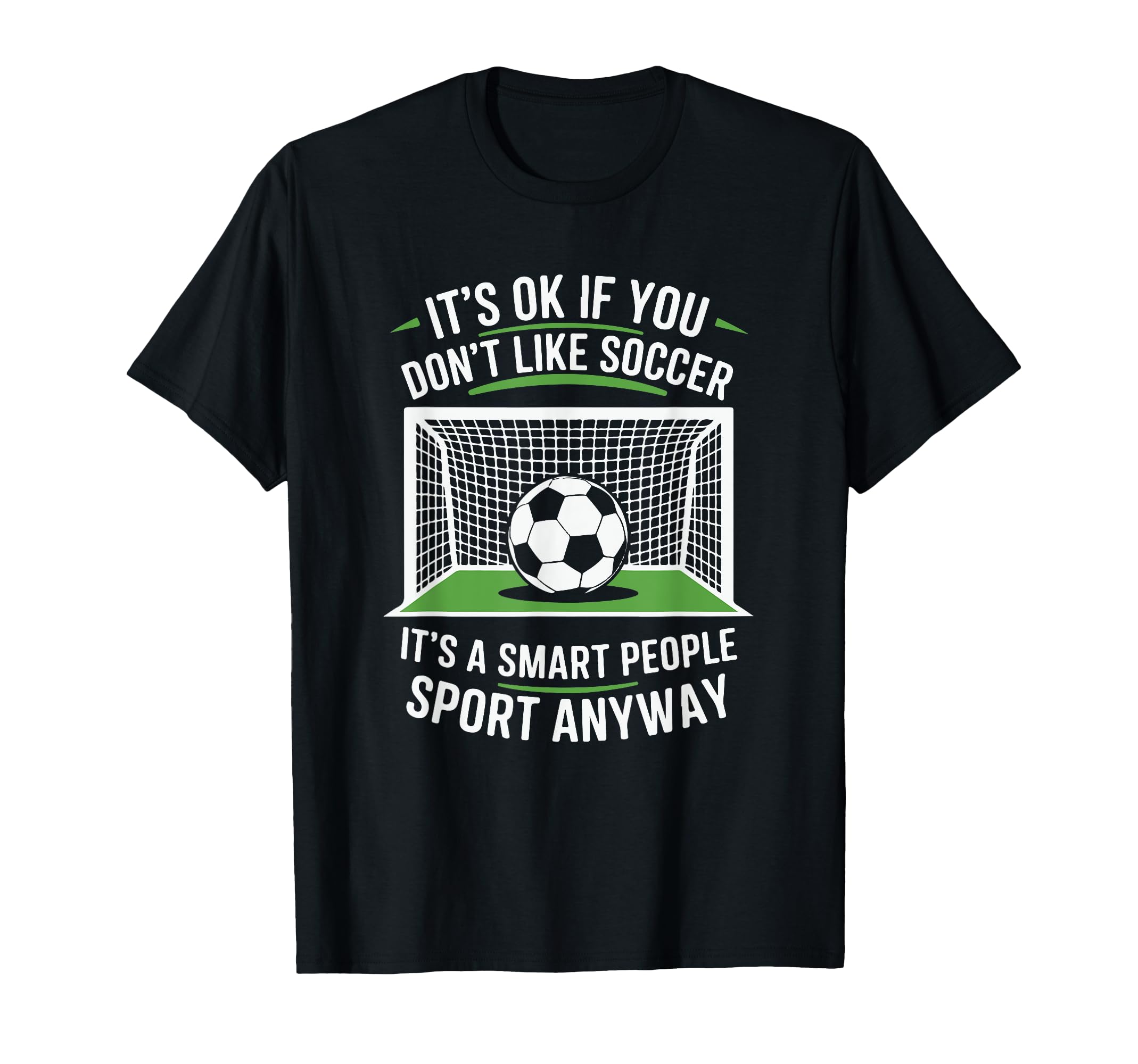 Its Ok If You Dont Like Soccer Its Smart T-Shirt - Graphic Print Men Women - T-Shirt, Sweatshirt, Hoodie