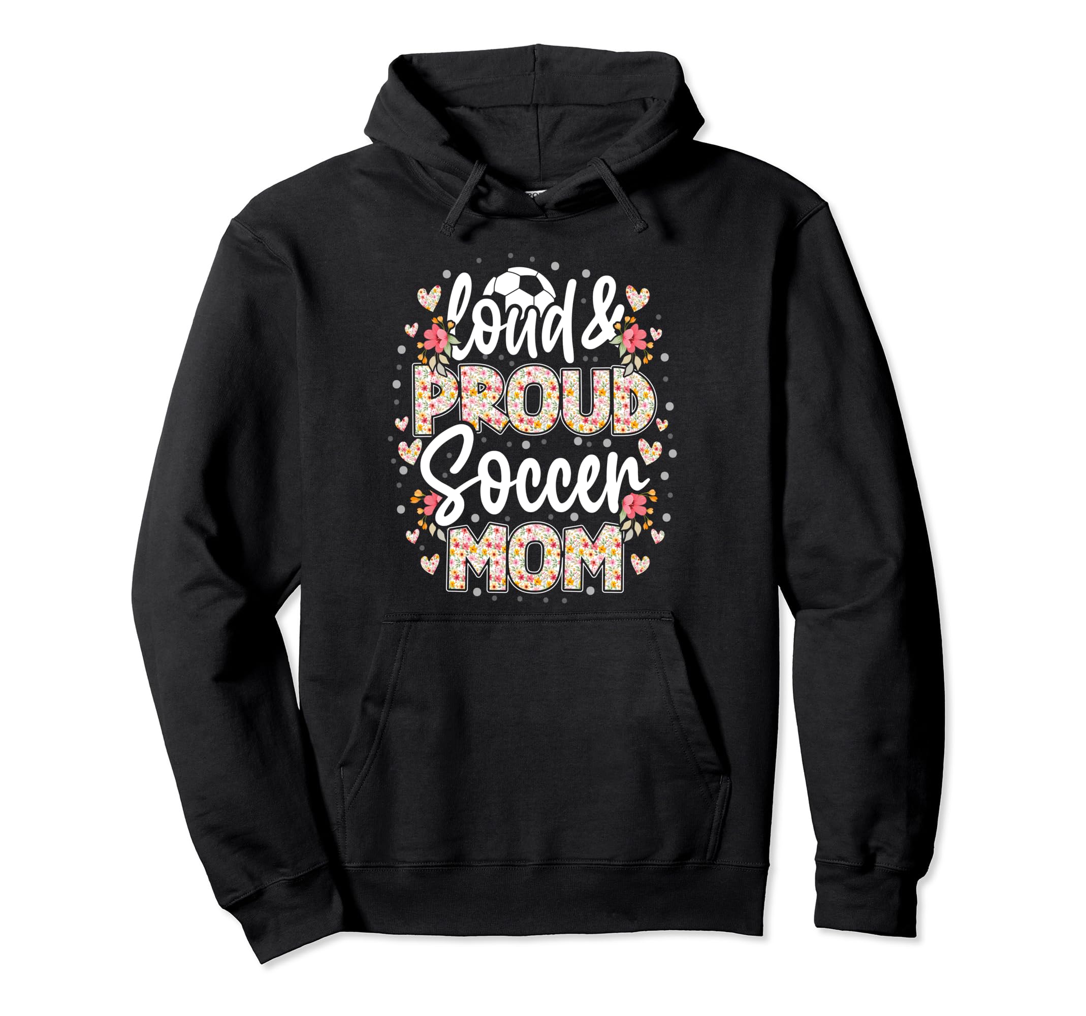 Loud Proud Soccer Mom Floral Soccer Mom Hoodie - Unique Graphic for Adults - T-Shirt, Sweatshirt, Hoodie