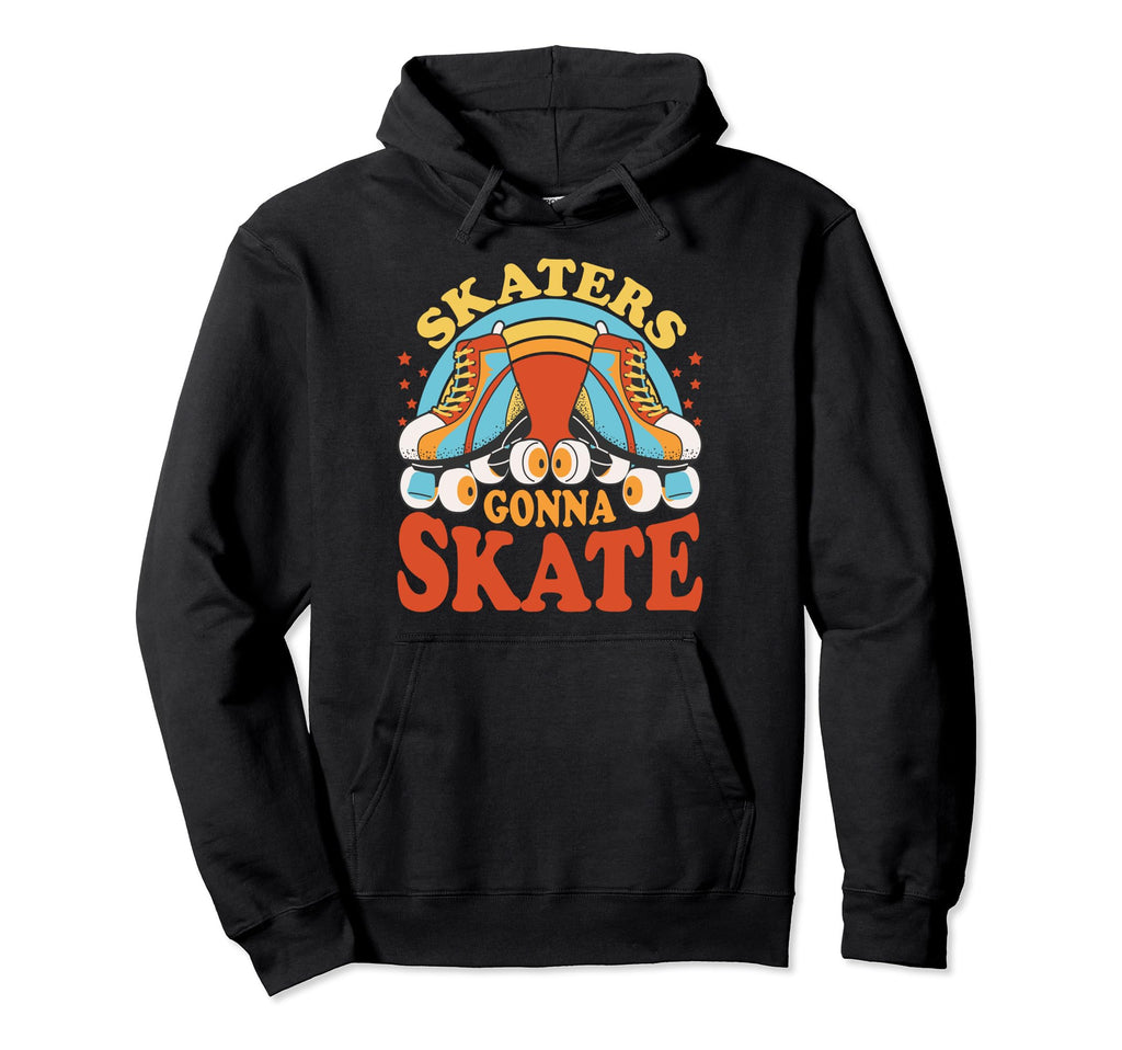 Funny Skaters Gonna Skate Roller Skating Hoodie - Trendy Graphic Unisex - T-Shirt, Sweatshirt, Hoodie
