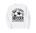 Sorry I Cant It Is Soccer Season Sweatshirt - Custom Art Print Men Women - T-Shirt, Sweatshirt, Hoodie