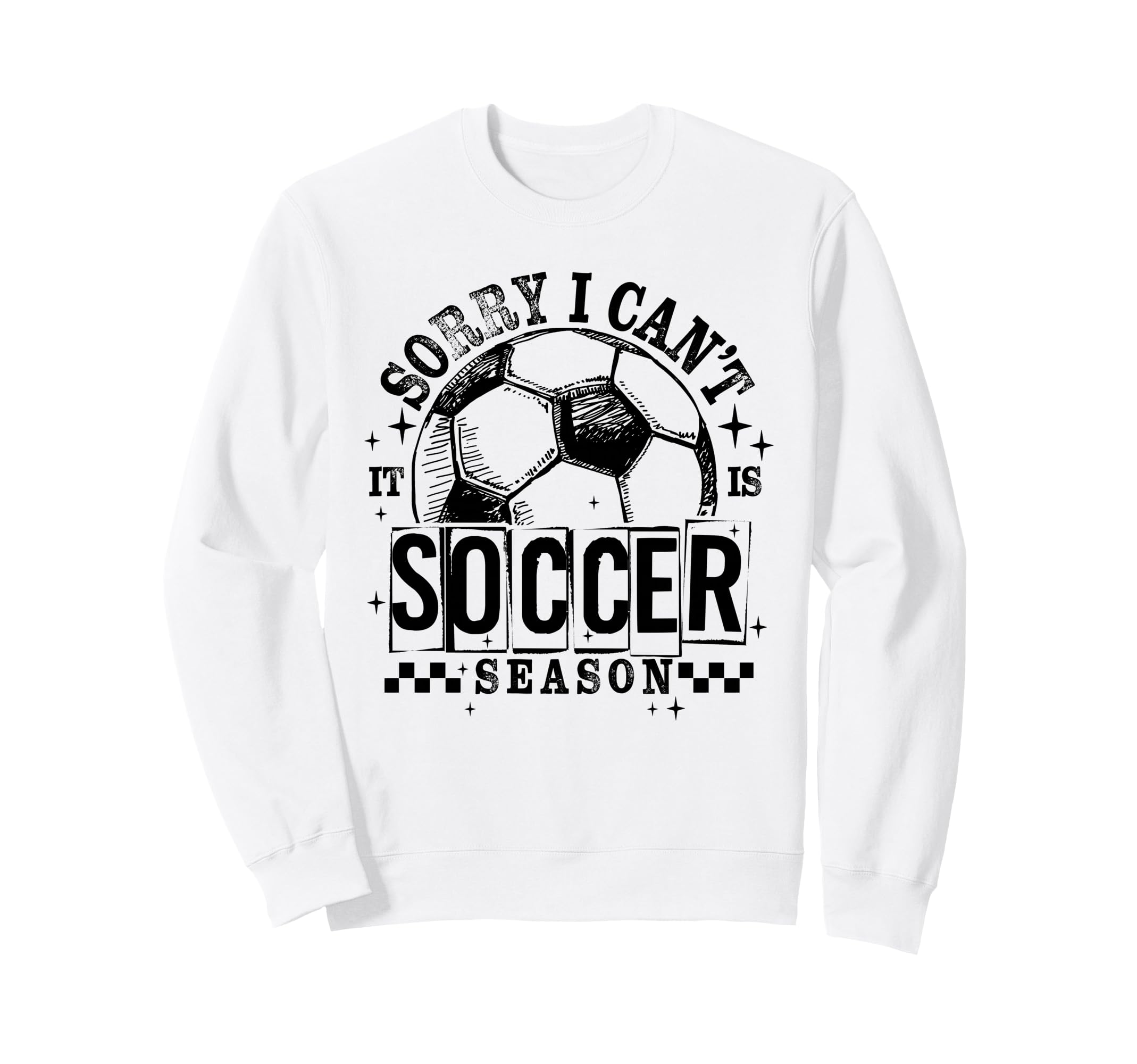 Sorry I Cant It Is Soccer Season Sweatshirt - Custom Art Print Men Women - T-Shirt, Sweatshirt, Hoodie