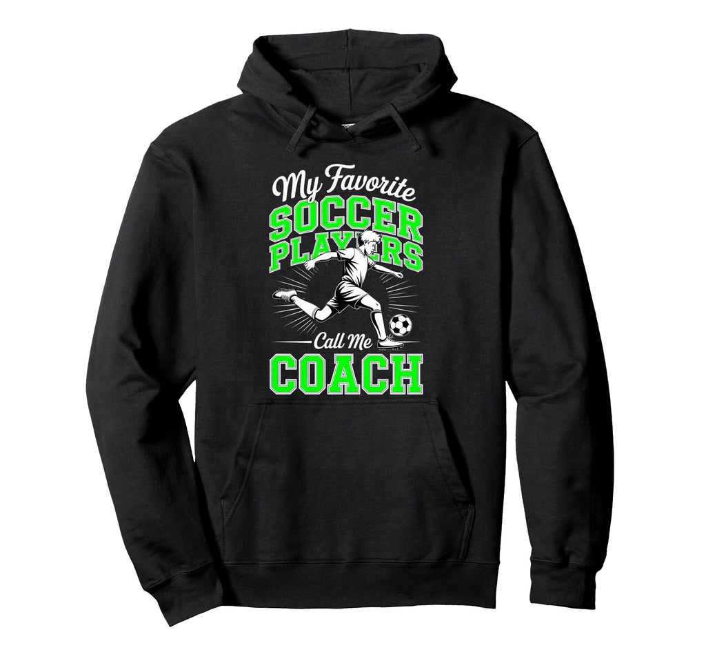 Soccer Coach My Favorite Soccer Players Hoodie - Novelty Apparel Men Women - T-Shirt, Sweatshirt, Hoodie