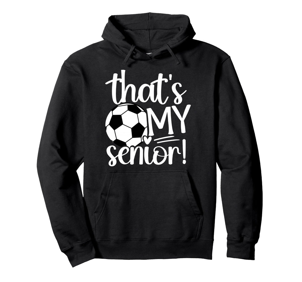 Thats My Soccer Senior Mom Soccer Senior Hoodie - Novelty Apparel Unisex - T-Shirt, Sweatshirt, Hoodie