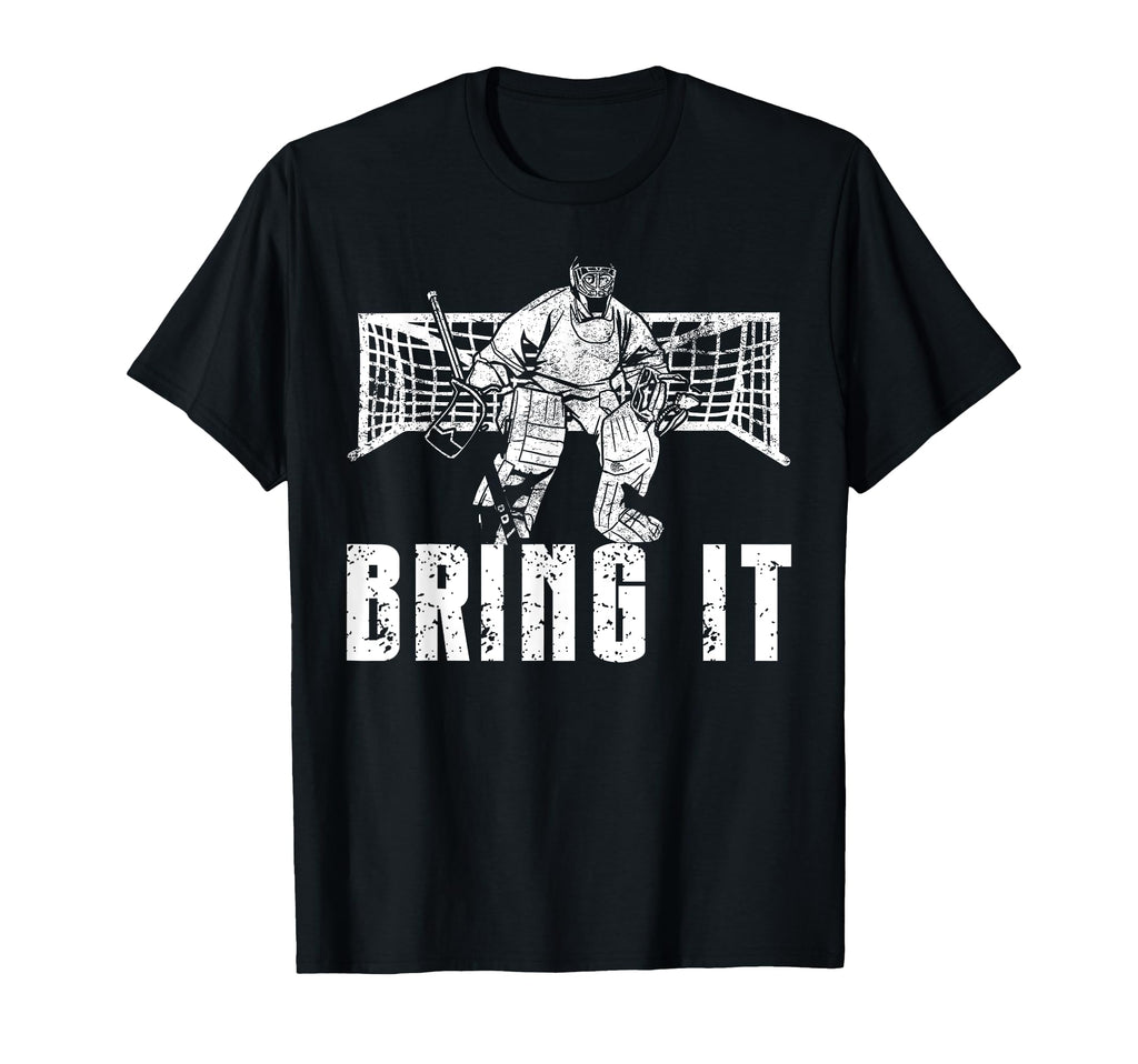 Ice Hockey Goalie Goalkeeper Bring It T-Shirt - Novelty Apparel Men Women - T-Shirt, Sweatshirt, Hoodie