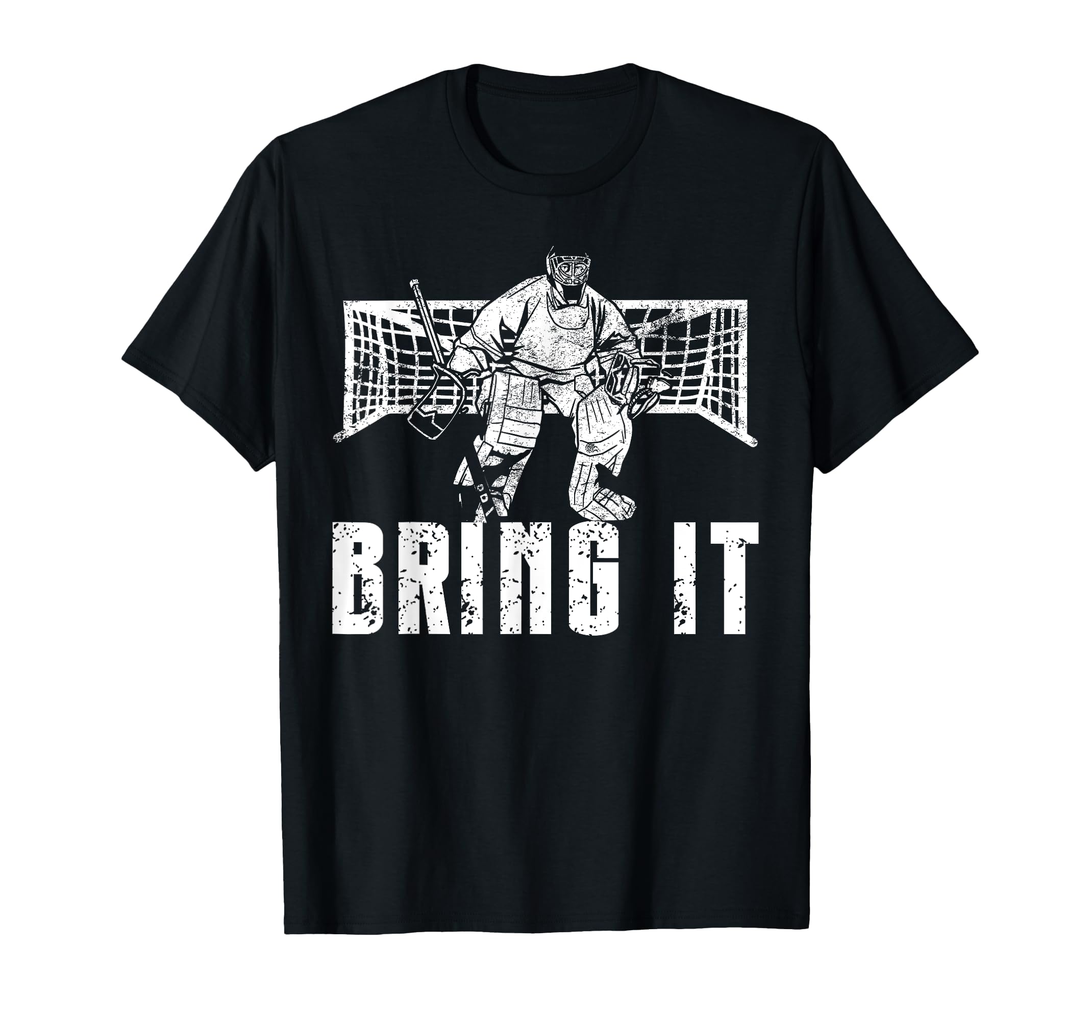 Ice Hockey Goalie Goalkeeper Bring It T-Shirt - Novelty Apparel Men Women - T-Shirt, Sweatshirt, Hoodie