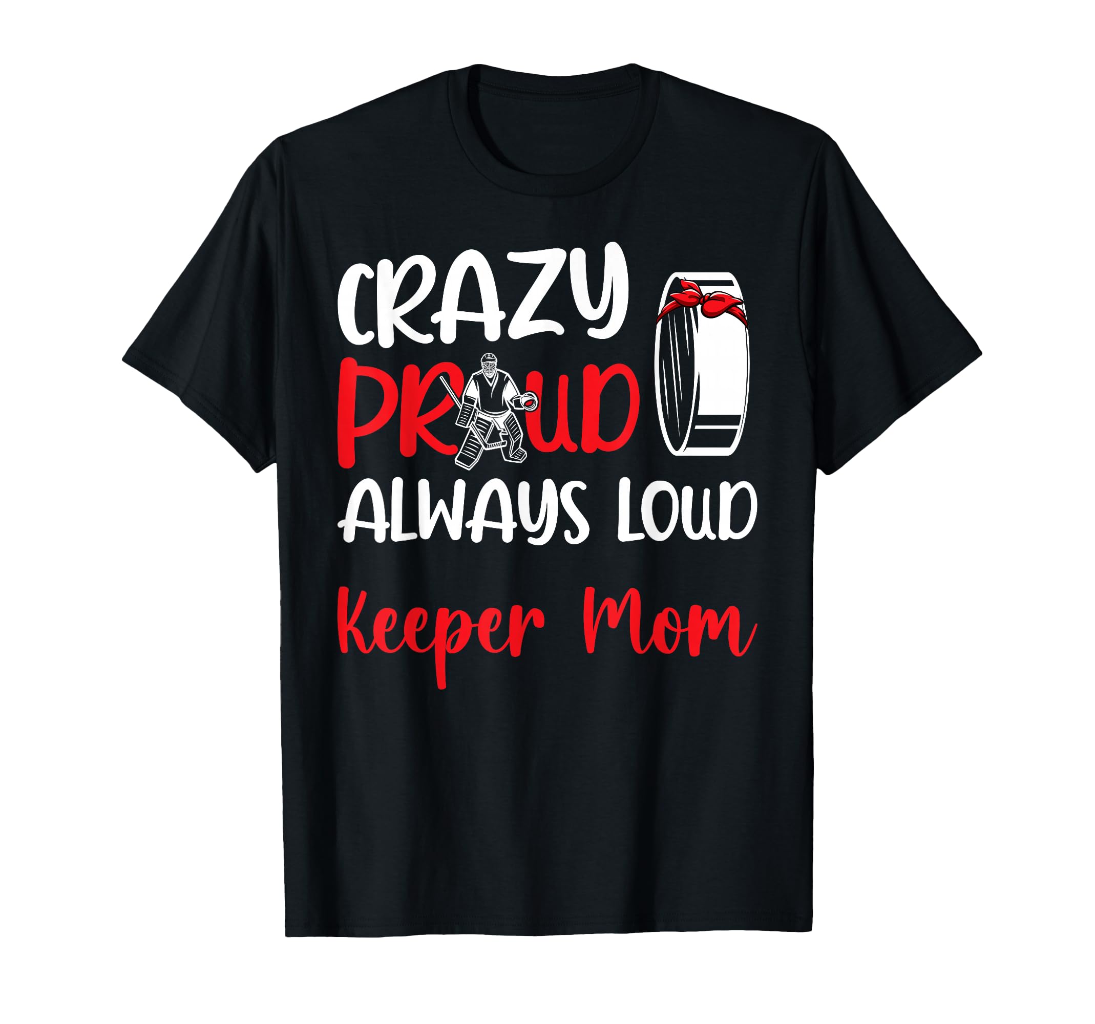 Crazy Proud Hockey Goalkeeper Mom T-Shirt - Casual Everyday Wear Unisex - T-Shirt, Sweatshirt, Hoodie