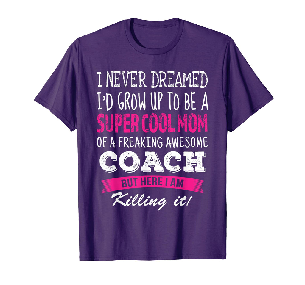 Mom Coach Funny I Never Dreamed T-Shirt - Streetwear Style Men Women - T-Shirt, Sweatshirt, Hoodie