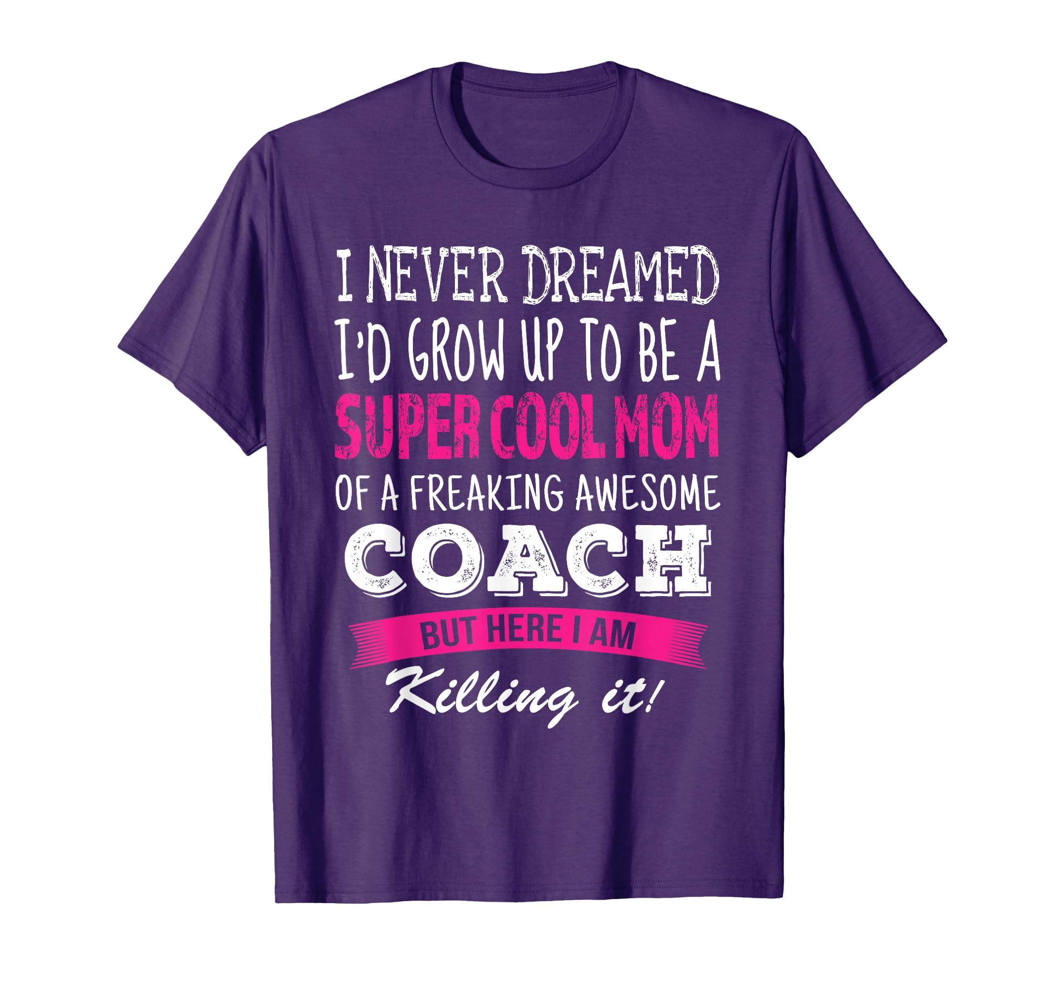 Mom Coach Funny I Never Dreamed T-Shirt - Streetwear Style Men Women - T-Shirt, Sweatshirt, Hoodie