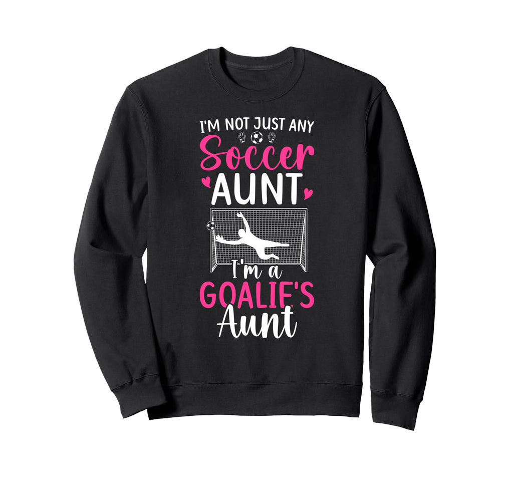 Im Soccer Goalie Aunt Soccer Sweatshirt - Streetwear Style for Adults - T-Shirt, Sweatshirt, Hoodie