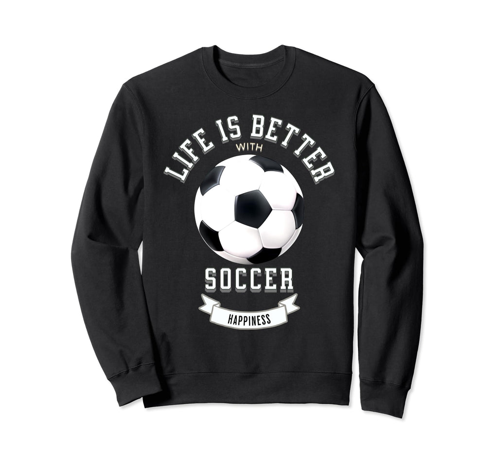 Life Is Better Soccer Ball Sweatshirt - Custom Art Print Unisex - T-Shirt, Sweatshirt, Hoodie
