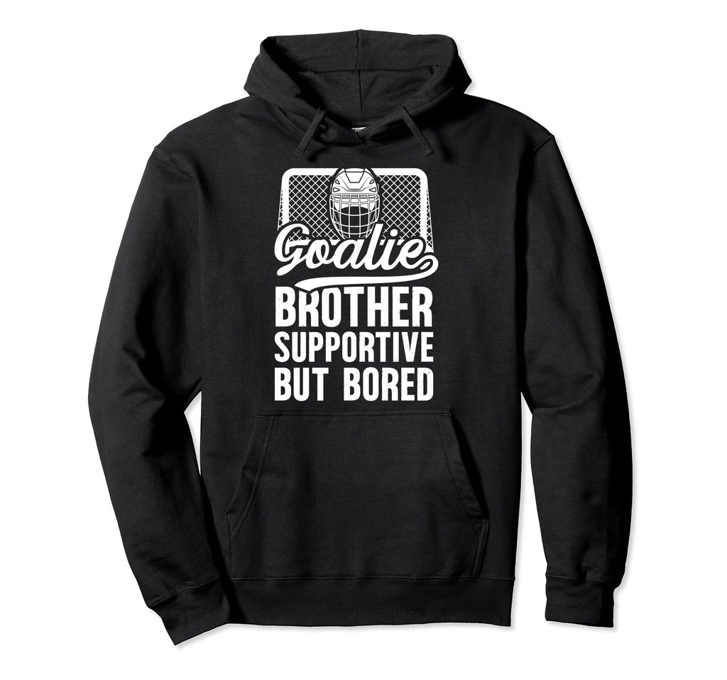 Hockey Goalie Brother Supportive Hockey Hoodie - Novelty Apparel Men Women - T-Shirt, Sweatshirt, Hoodie