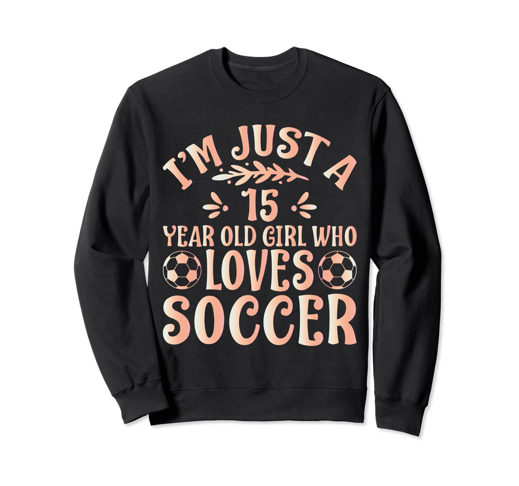 Soccer Lover Im Just 15 Year Old Sweatshirt - Custom Art Print Men Women - T-Shirt, Sweatshirt, Hoodie