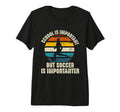 School Is Important But Soccer Is T-Shirt - Streetwear Style for Adults - T-Shirt, Sweatshirt, Hoodie