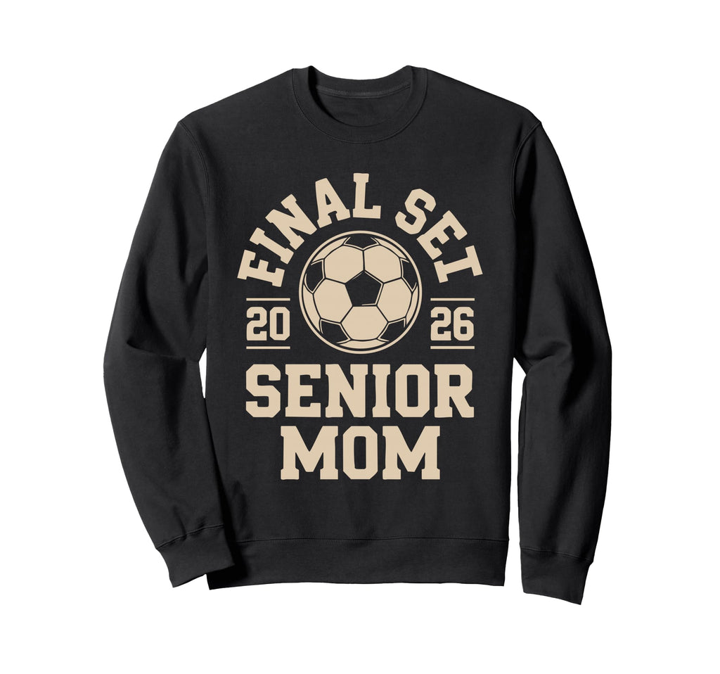 Senior Mom Soccer 2026 Final Set Sweatshirt - Aesthetic Graphic Unisex - T-Shirt, Sweatshirt, Hoodie