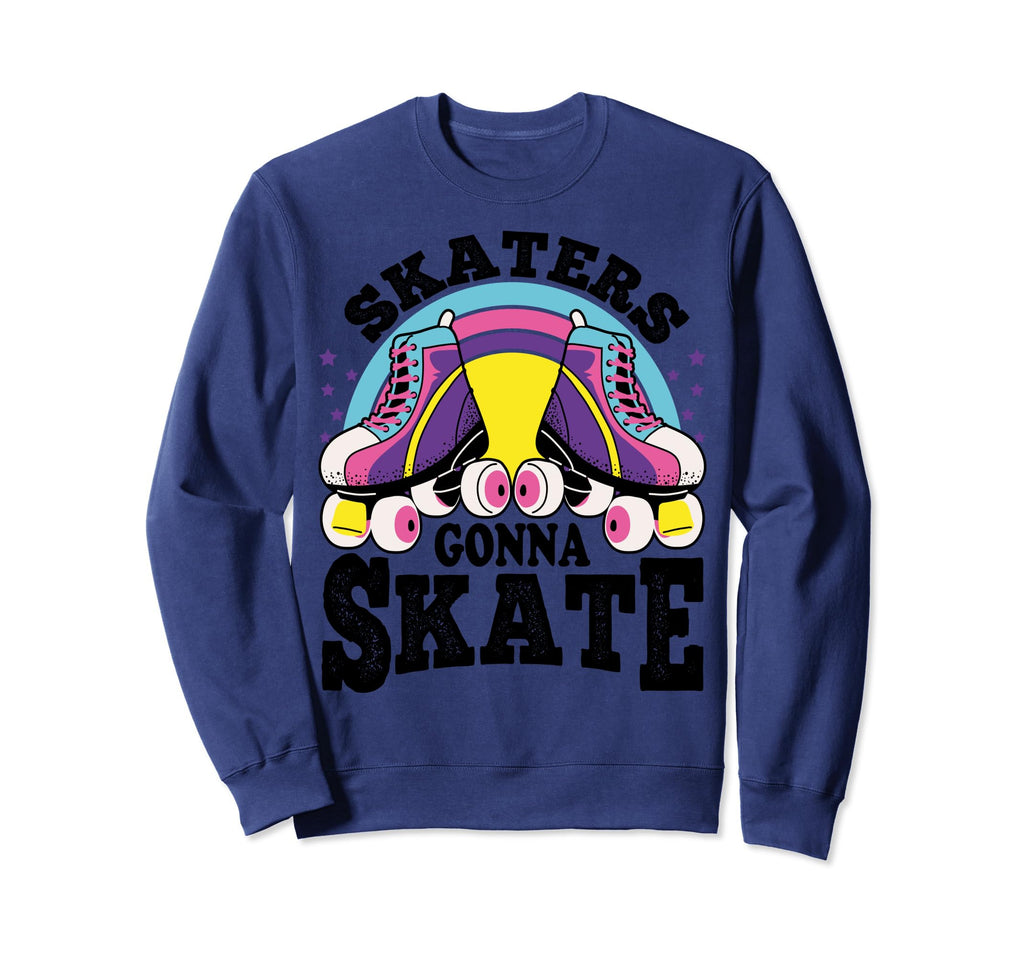 Funny Skaters Gonna Skate Roller Sweatshirt - Trendy Graphic Unisex - T-Shirt, Sweatshirt, Hoodie