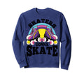 Funny Skaters Gonna Skate Roller Sweatshirt - Trendy Graphic Unisex - T-Shirt, Sweatshirt, Hoodie