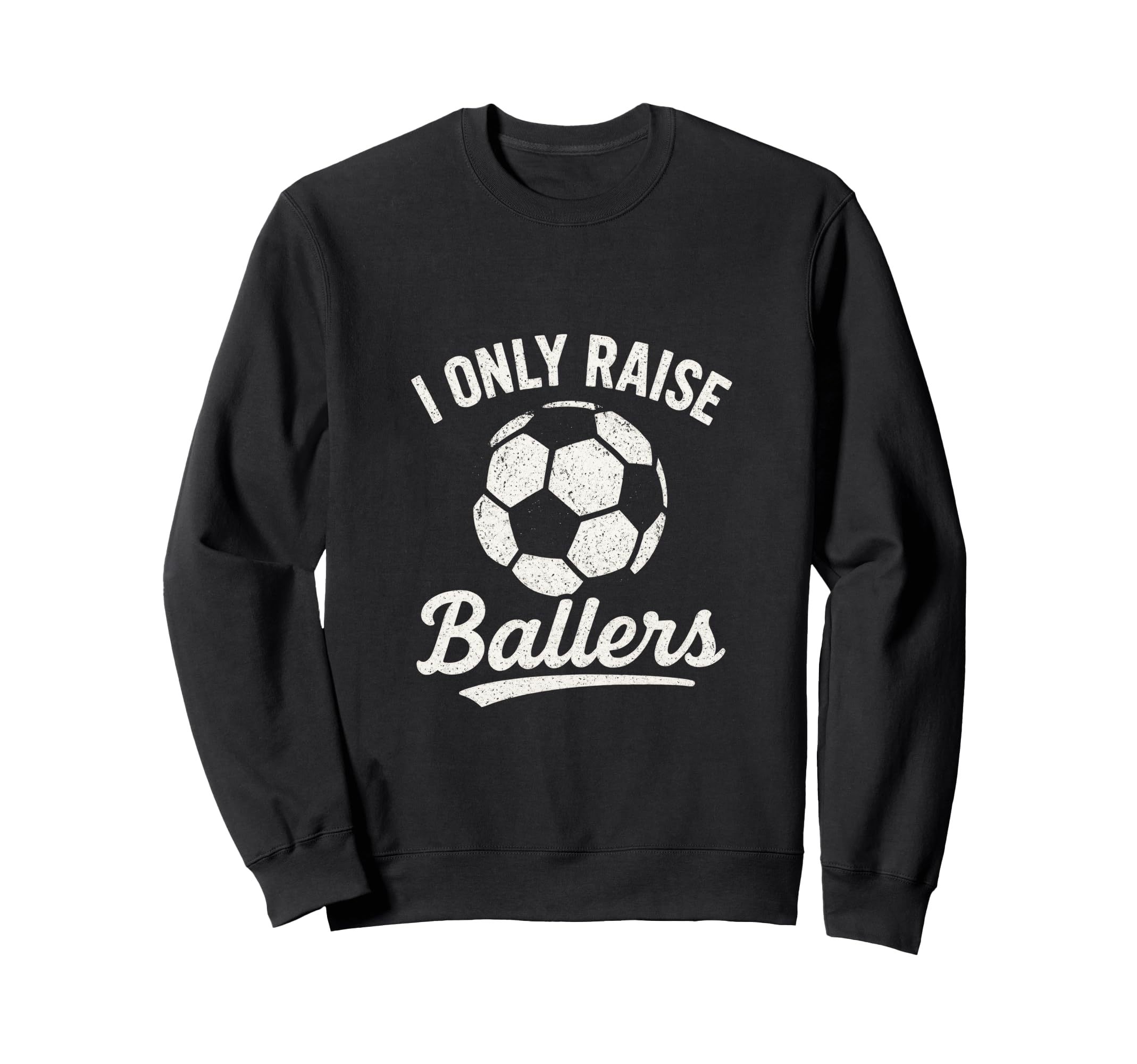 I Only Raise Ballers Soccer Family Sweatshirt - Trendy Graphic Unisex - T-Shirt, Sweatshirt, Hoodie