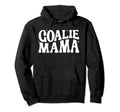 Goalie Mama Goalie Mom Lacrosse Soccer Hoodie - Unique Graphic Unisex - T-Shirt, Sweatshirt, Hoodie