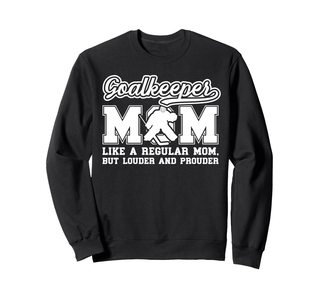 Hockey Goalkeeper Mom Ice Hockey Sweatshirt - Novelty Apparel Unisex - T-Shirt, Sweatshirt, Hoodie