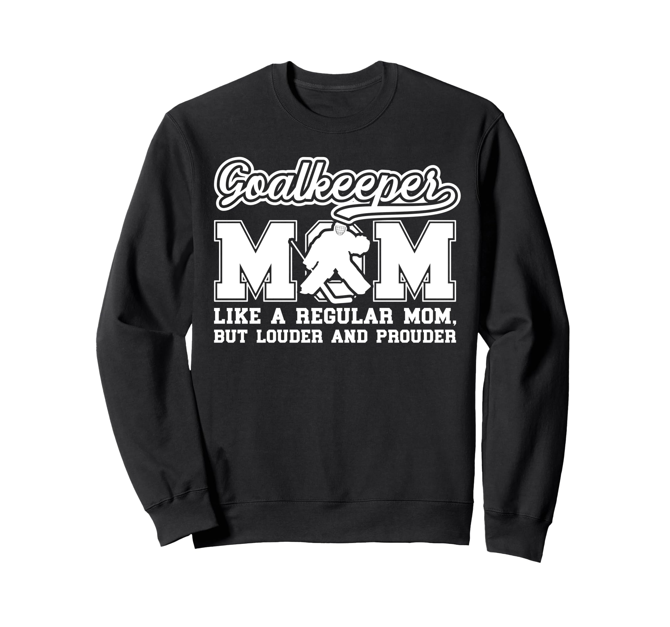 Hockey Goalkeeper Mom Ice Hockey Sweatshirt - Novelty Apparel Unisex - T-Shirt, Sweatshirt, Hoodie