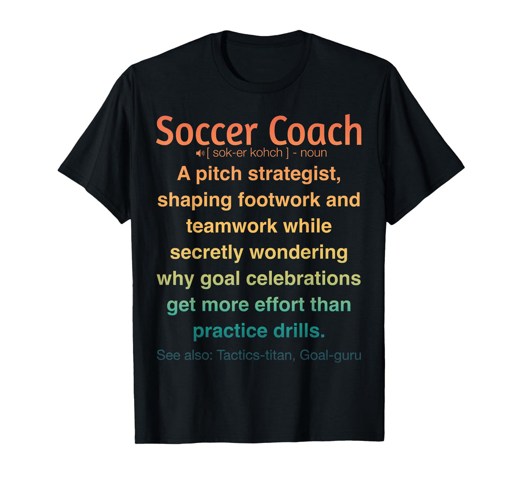 Funny Soccer Coach T-Shirt - Graphic Print Unisex - T-Shirt, Sweatshirt, Hoodie