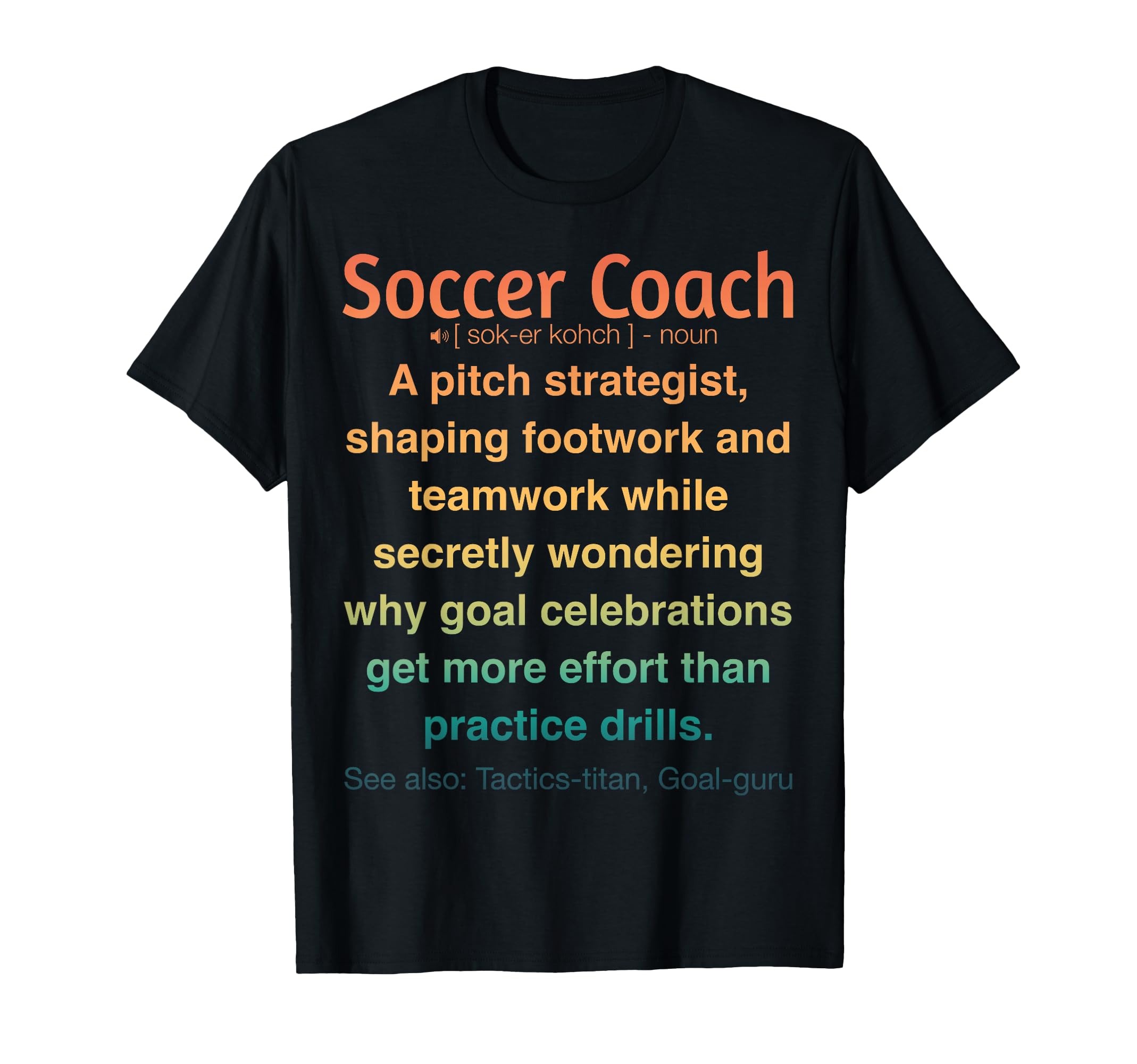 Funny Soccer Coach T-Shirt - Graphic Print Unisex - T-Shirt, Sweatshirt, Hoodie
