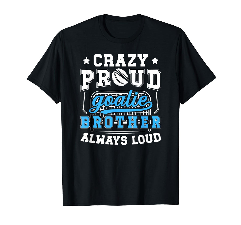 Crazy Proud Hockey Goalie Brother Hockey T-Shirt - Custom Art Print Unisex - T-Shirt, Sweatshirt, Hoodie