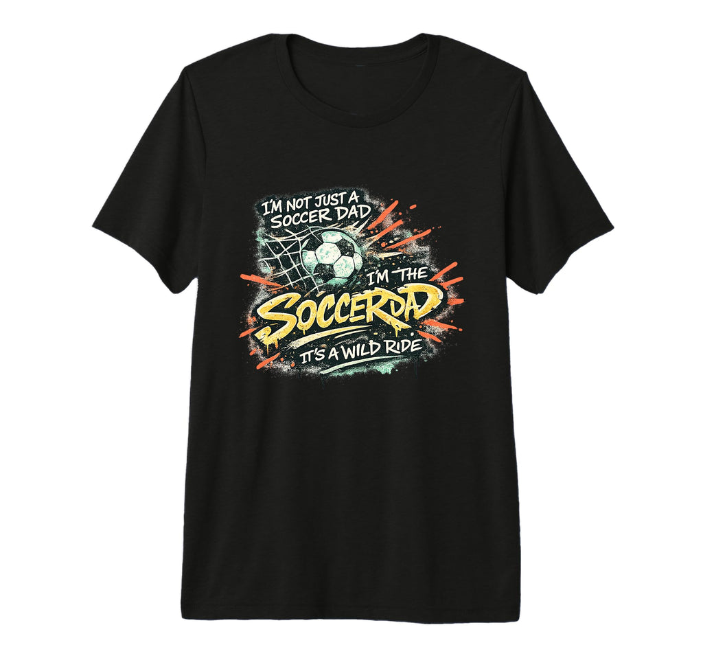 Im Not Just Soccer Dad Im Soccer T-Shirt - Casual Everyday Wear for Adults - T-Shirt, Sweatshirt, Hoodie
