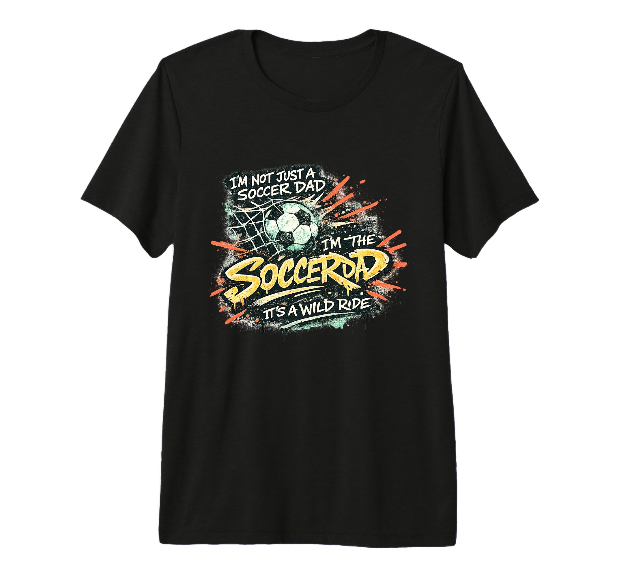 Im Not Just Soccer Dad Im Soccer T-Shirt - Casual Everyday Wear for Adults - T-Shirt, Sweatshirt, Hoodie