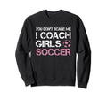 You Dont Scare Me I Coach Soccer Sweatshirt - Unique Graphic Men Women - T-Shirt, Sweatshirt, Hoodie