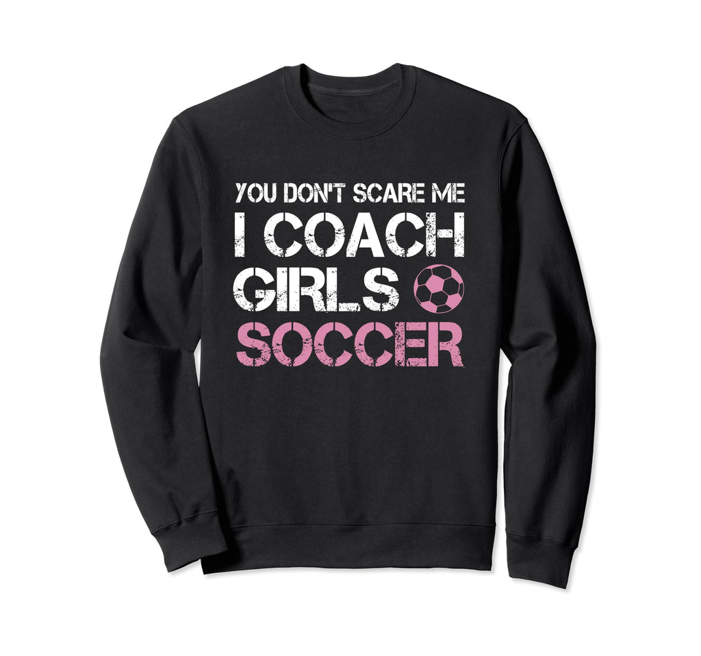 You Dont Scare Me I Coach Soccer Sweatshirt - Casual Everyday Wear Unisex - T-Shirt, Sweatshirt, Hoodie