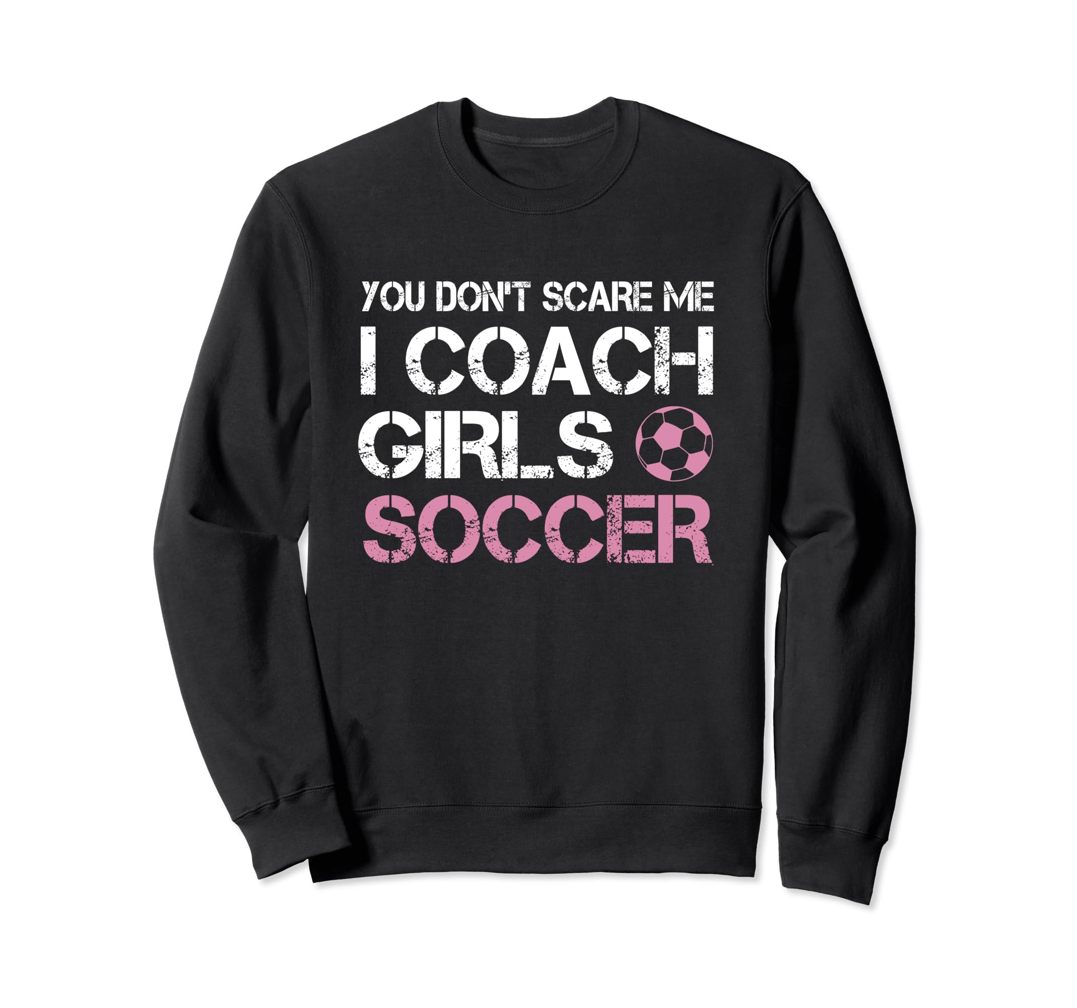 You Dont Scare Me I Coach Soccer Sweatshirt - Casual Everyday Wear Unisex - T-Shirt, Sweatshirt, Hoodie