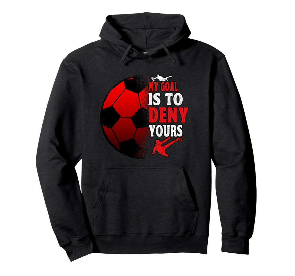 My Goal Is To Deny Yours Soccer Hoodie - Aesthetic Graphic Men Women - T-Shirt, Sweatshirt, Hoodie