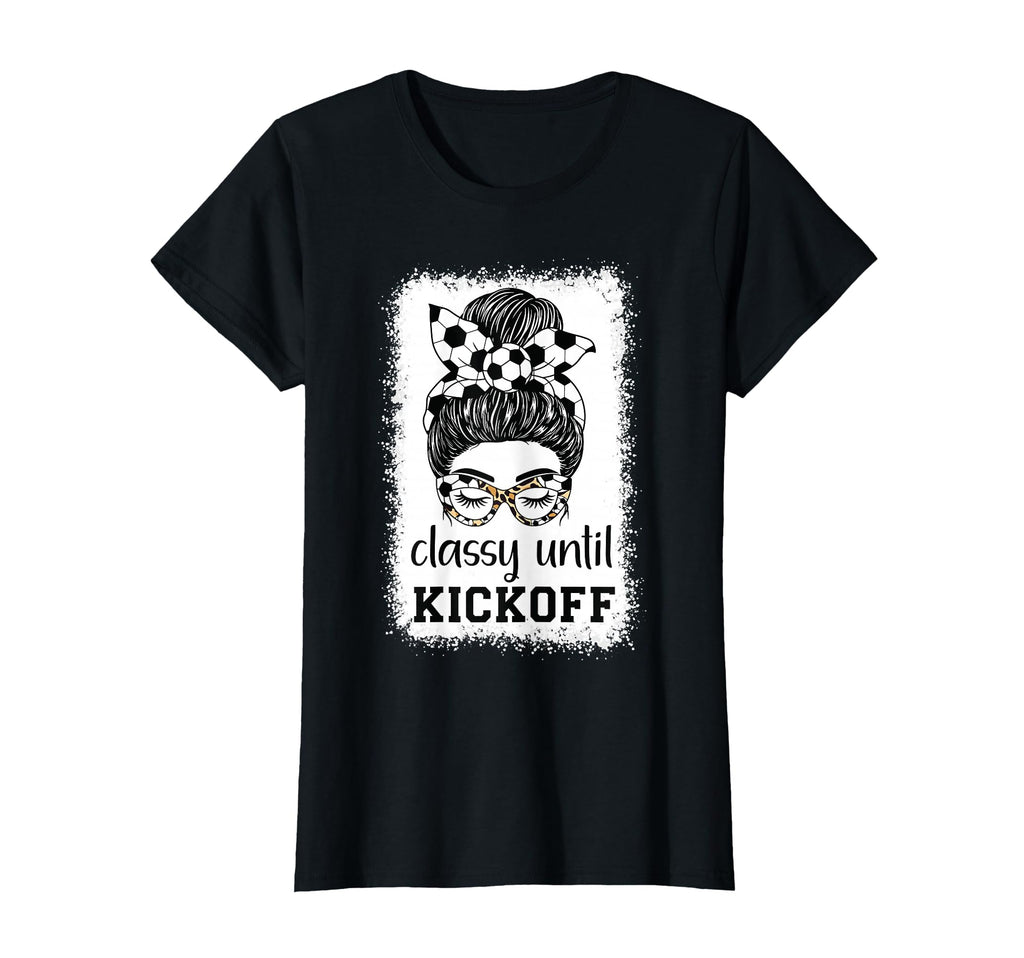 Classy Until Kickoff Soccer Lover T-Shirt - Aesthetic Graphic Unisex - T-Shirt, Sweatshirt, Hoodie
