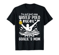 Im Water Polo Goalkeeper Mom Water T-Shirt - Streetwear Style Men Women - T-Shirt, Sweatshirt, Hoodie