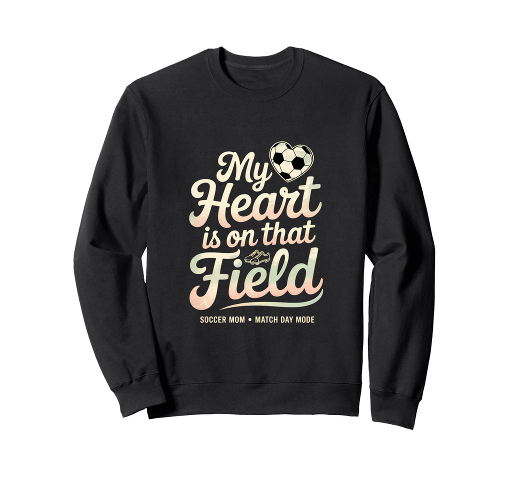 My Heart Soccer Is That Field Mom Sweatshirt - Streetwear Style Men Women - T-Shirt, Sweatshirt, Hoodie