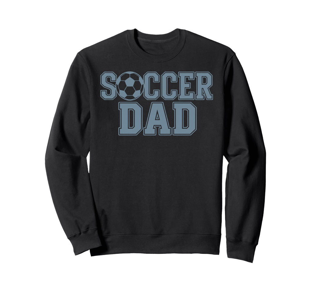 Soccer Dad Father Soccer Player Sweatshirt - Fun Novelty Design Unisex - T-Shirt, Sweatshirt, Hoodie