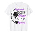 My Favorite Soccer Player Calls Me Mommy T-Shirt - Graphic Print Unisex - T-Shirt, Sweatshirt, Hoodie