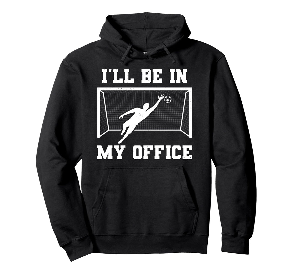 Soccer Goalkeeper Be My Office Funny Hoodie - Streetwear Style Unisex - T-Shirt, Sweatshirt, Hoodie