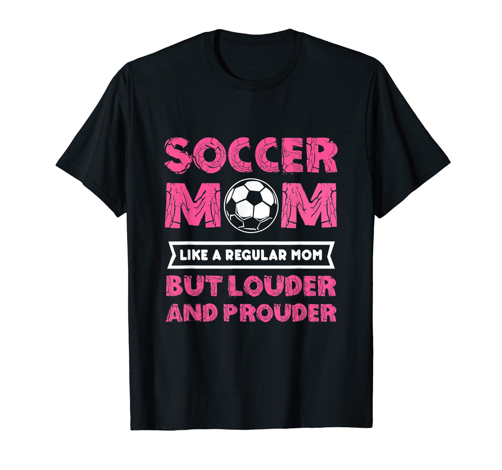 Soccer Mom Louder And Prouder Soccer T-Shirt - Streetwear Style Men Women - T-Shirt, Sweatshirt, Hoodie