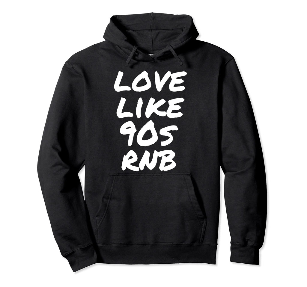 Love Like 90S Rnb Old School Nineties Rnb Hoodie - Streetwear Style Unisex - T-Shirt, Sweatshirt, Hoodie