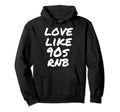 Love Like 90S Rnb Old School Nineties Rnb Hoodie - Streetwear Style Unisex - T-Shirt, Sweatshirt, Hoodie