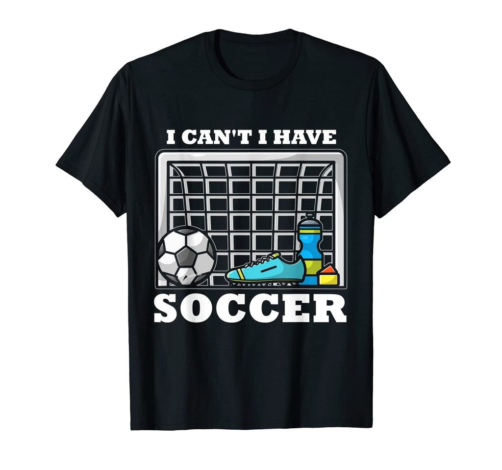 I Cant I Have Soccer T-Shirt - Graphic Print for Adults - T-Shirt, Sweatshirt, Hoodie