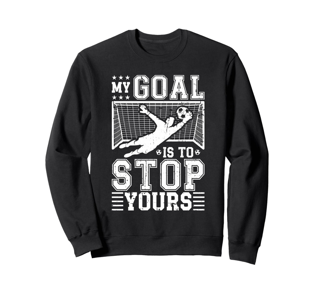 My Goal Is To Stop Yours Soccer Sweatshirt - Minimalist Print for Adults - T-Shirt, Sweatshirt, Hoodie