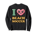 I Love Beach Soccer Sweatshirt - Fun Novelty Design for Adults - T-Shirt, Sweatshirt, Hoodie