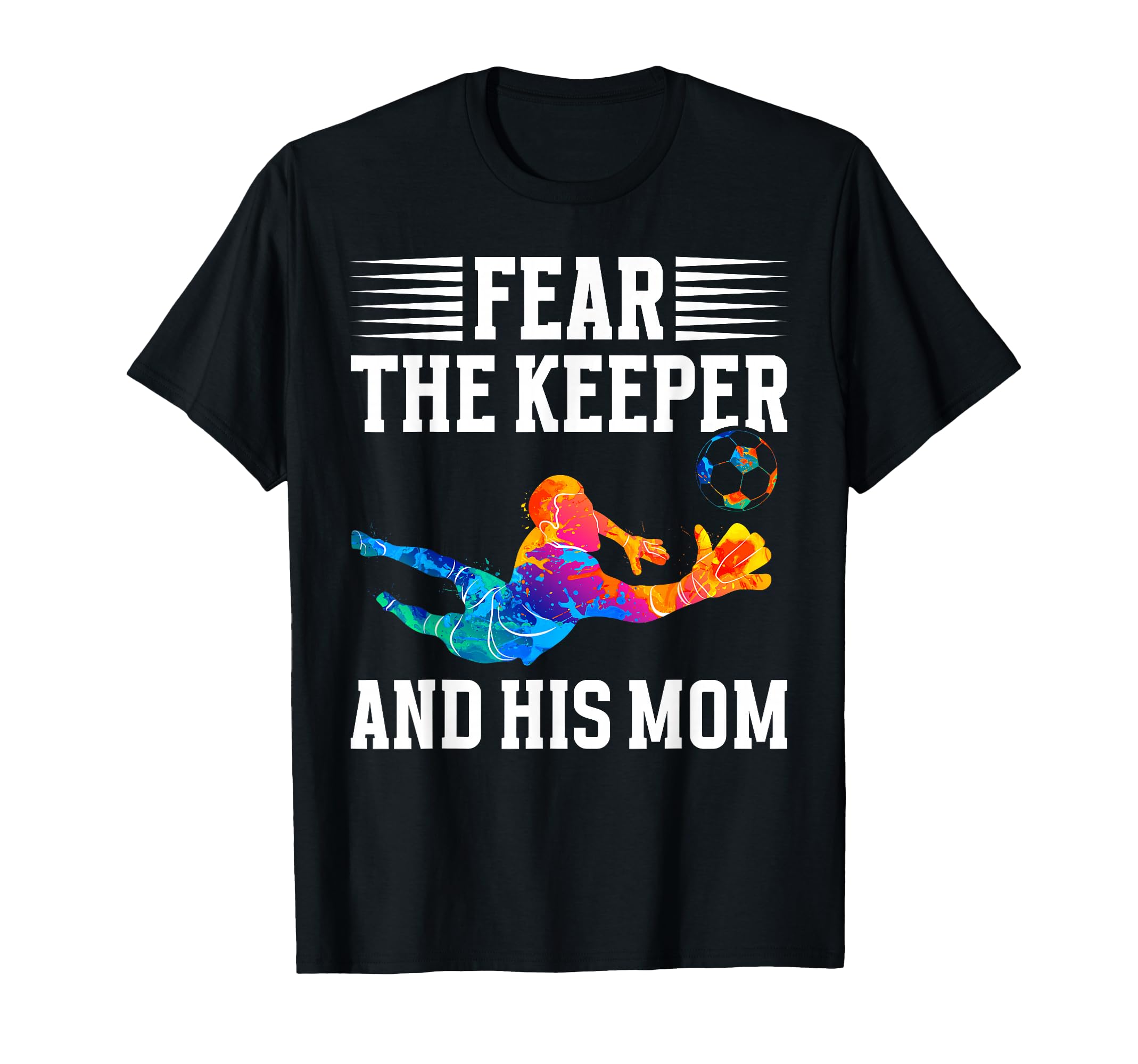 Fear Soccer Keeper Mom Soccer Goalie T-Shirt - Graphic Print for Adults - T-Shirt, Sweatshirt, Hoodie