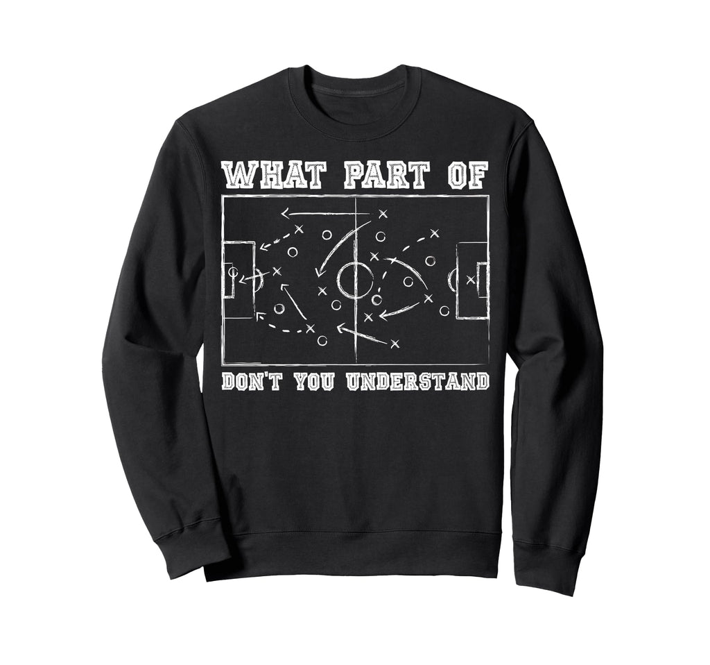 What Part Dont You Understand Soccer Sweatshirt - Unique Graphic Men Women - T-Shirt, Sweatshirt, Hoodie