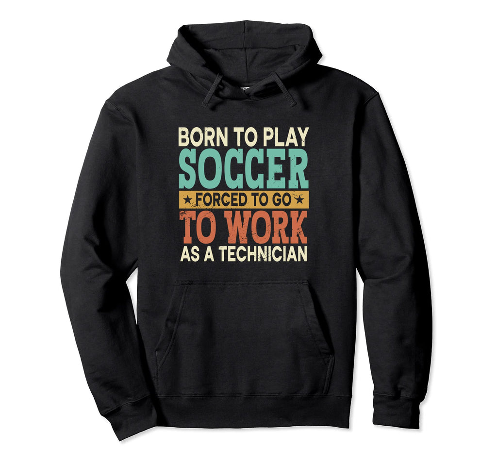 Born To Play Soccer Forced To Work Hoodie - Fun Novelty Design for Adults - T-Shirt, Sweatshirt, Hoodie
